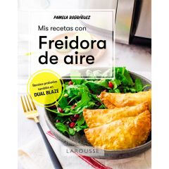 Mis recetas con freidora de aire - Pamela Rodríguez - Larousse